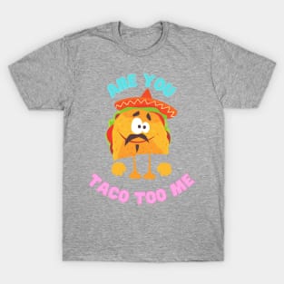 Are you taco too me T-Shirt